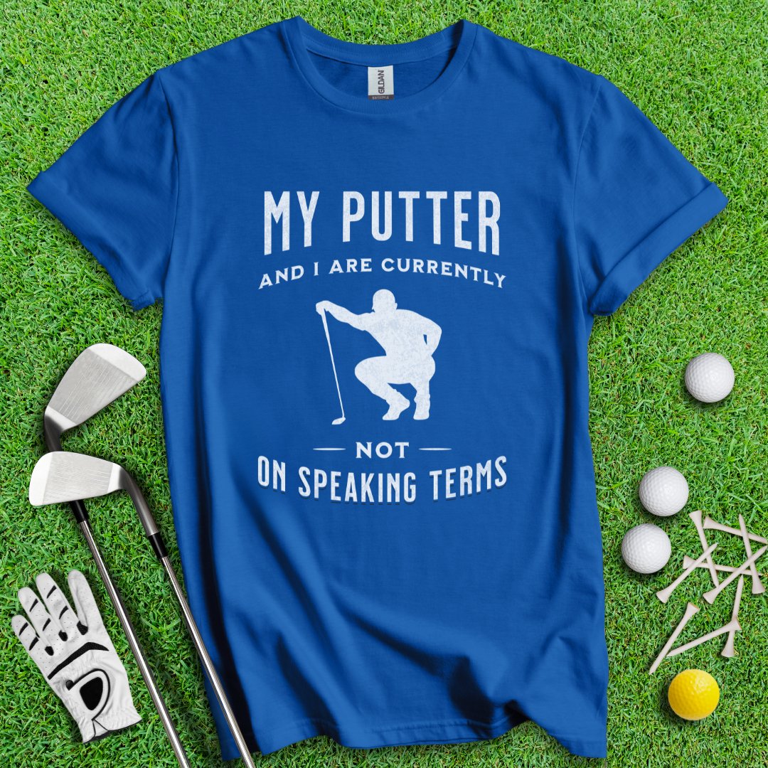 Putter & I Not On Speaking Terms T-Shirt - TeeHee Golf Gear