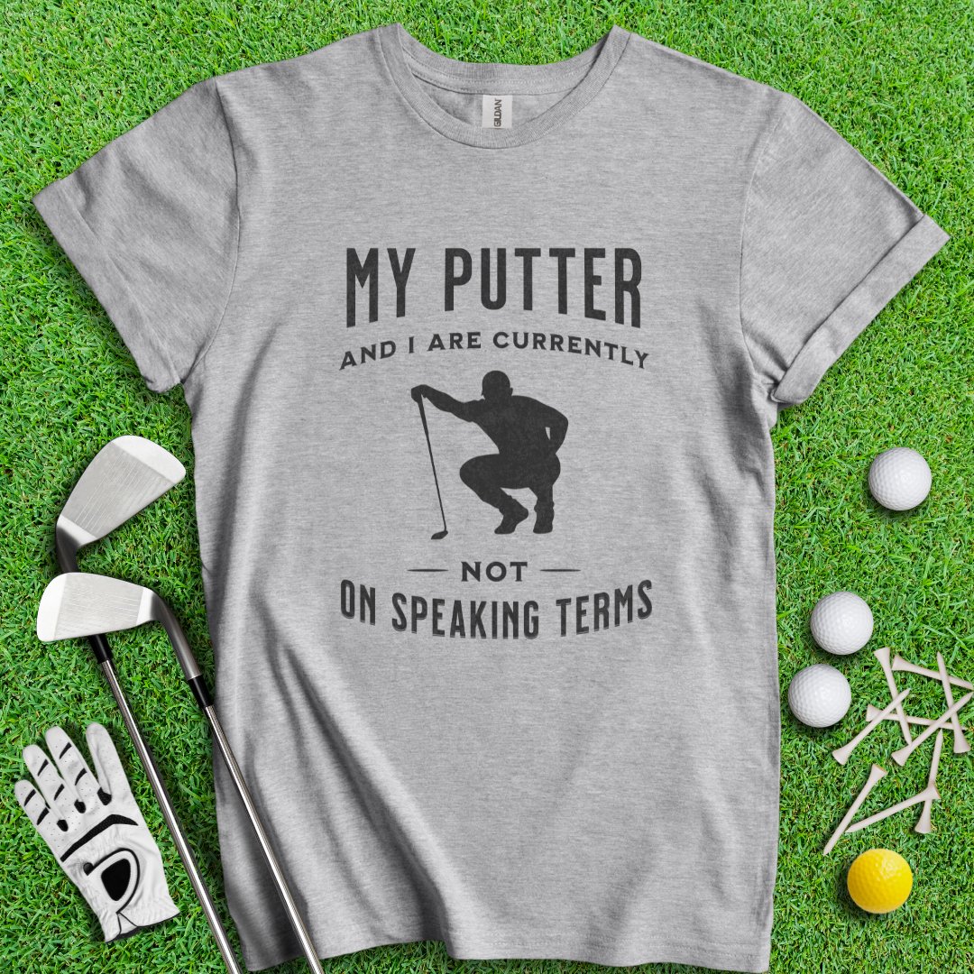 Putter & I Not On Speaking Terms T-Shirt - TeeHee Golf Gear