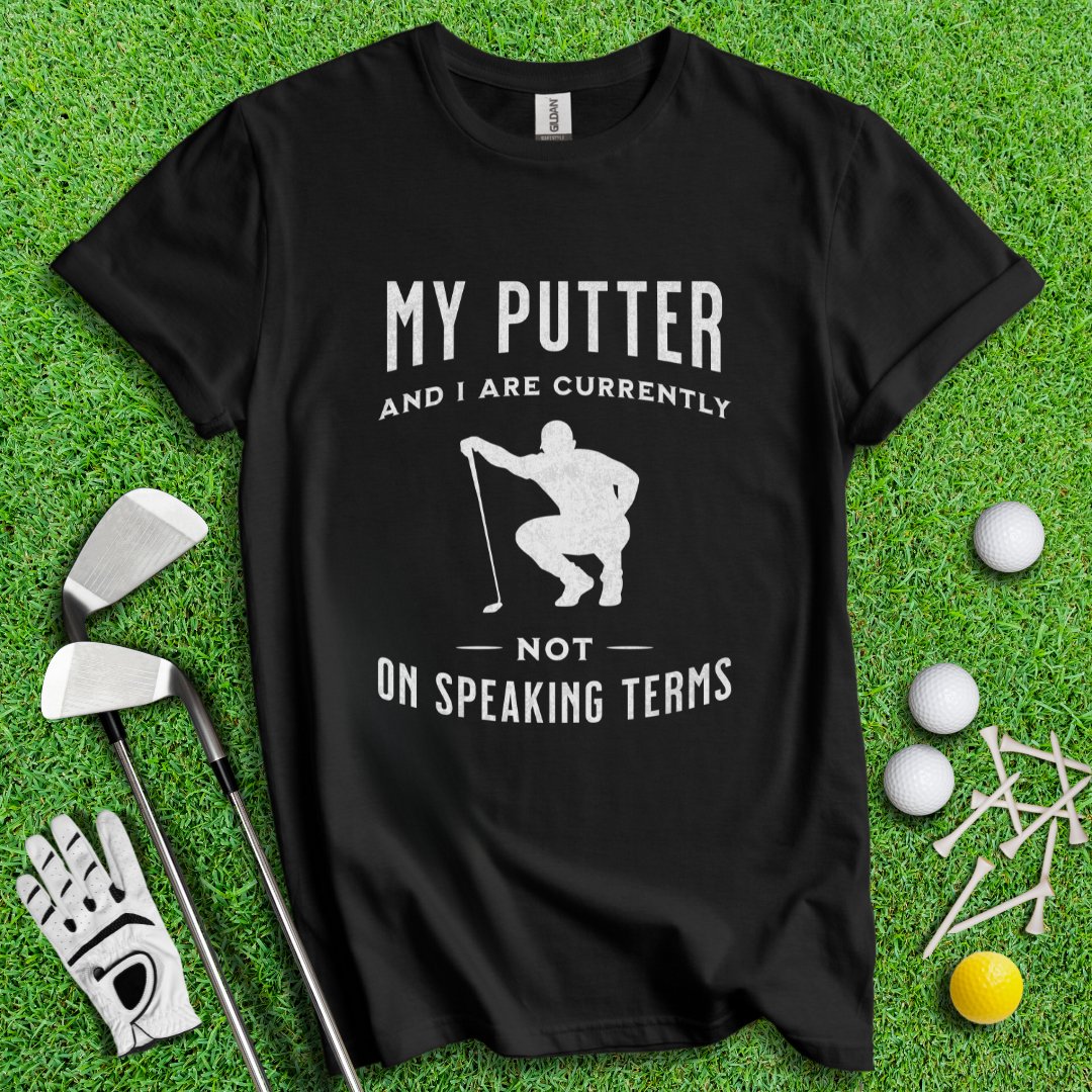 Putter & I Not On Speaking Terms T-Shirt - TeeHee Golf Gear