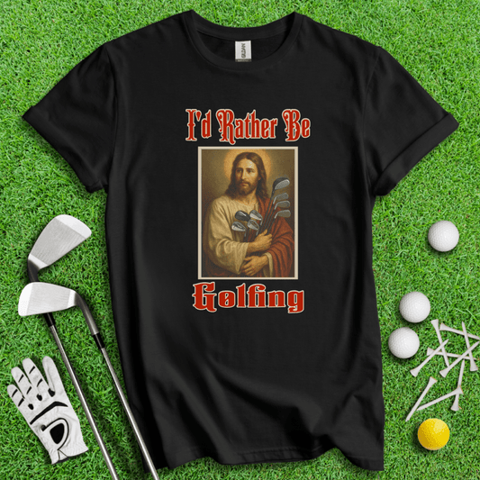 Rather Be Golfing T-Shirt - TeeHee Golf Gear