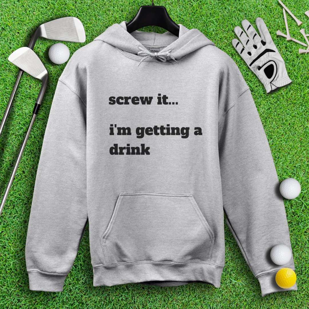 Screw It, I'm Getting A Drink Hoodie - TeeHee Golf Gear