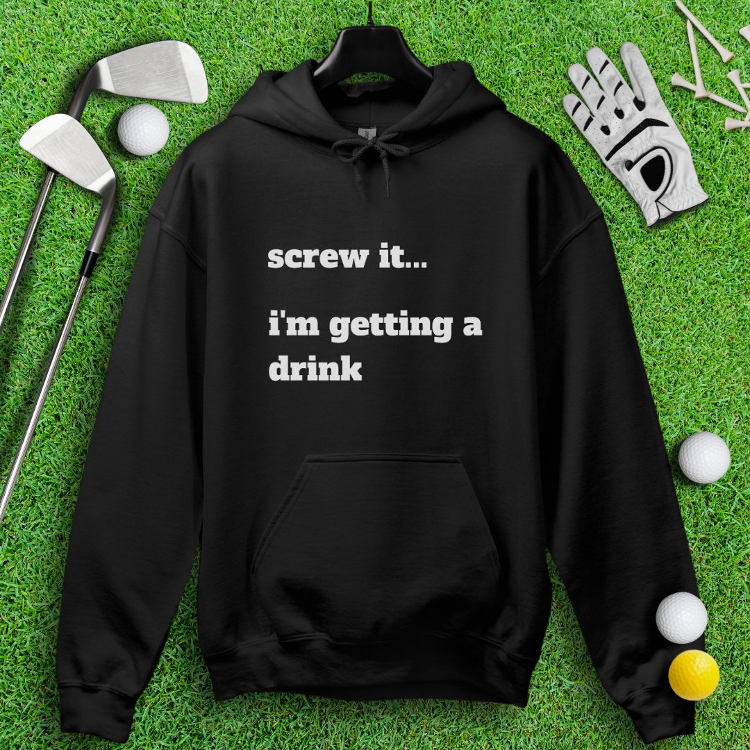 Screw It, I'm Getting A Drink Hoodie - TeeHee Golf Gear