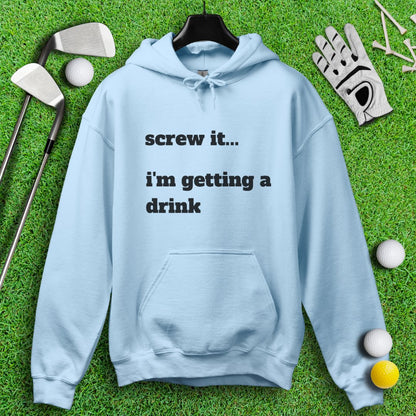 Screw It, I'm Getting A Drink Hoodie - TeeHee Golf Gear