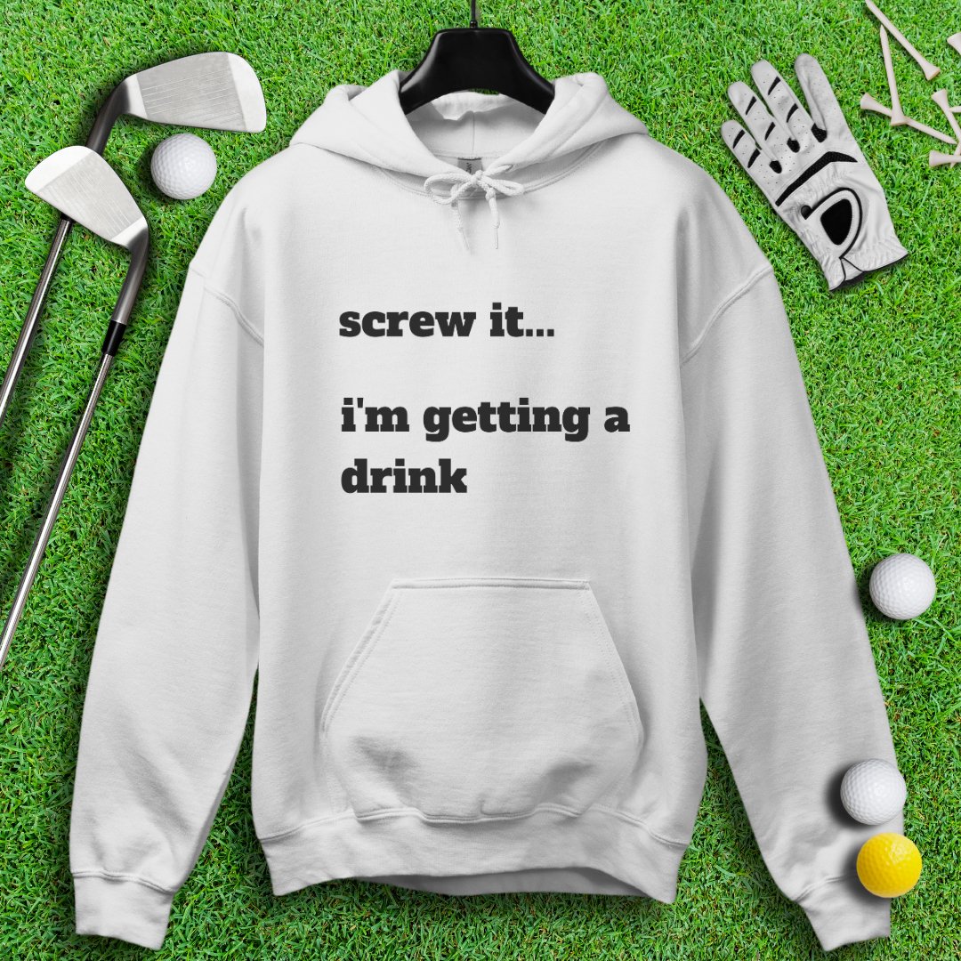 Screw It, I'm Getting A Drink Hoodie - TeeHee Golf Gear