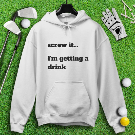 Screw It, I'm Getting A Drink Hoodie - TeeHee Golf Gear