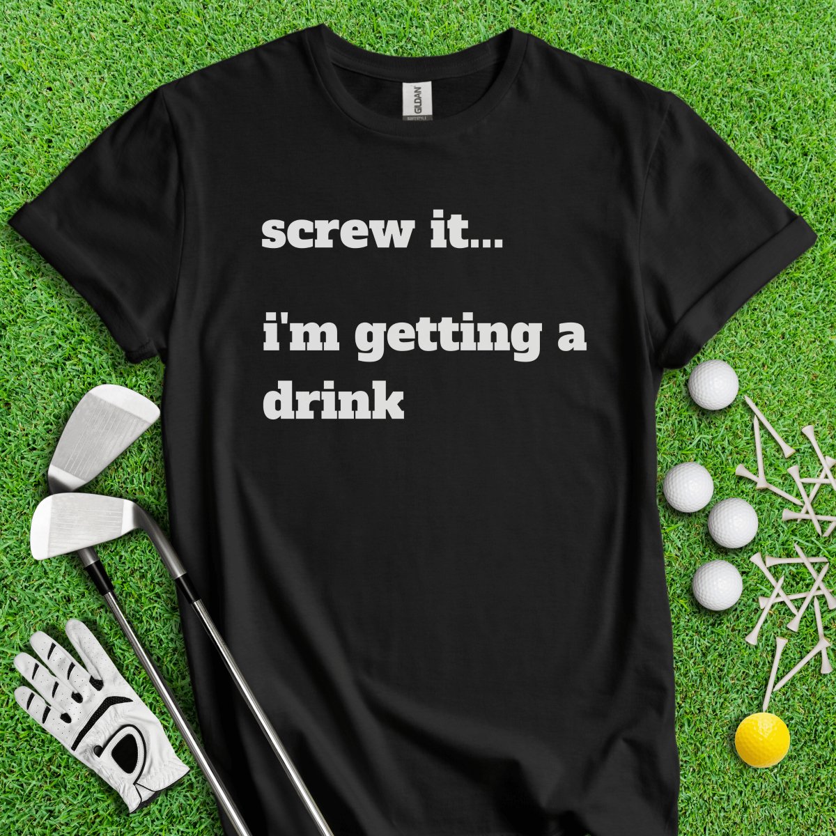 Screw It, I'm Getting A Drink T - Shirt - TeeHee Golf Gear