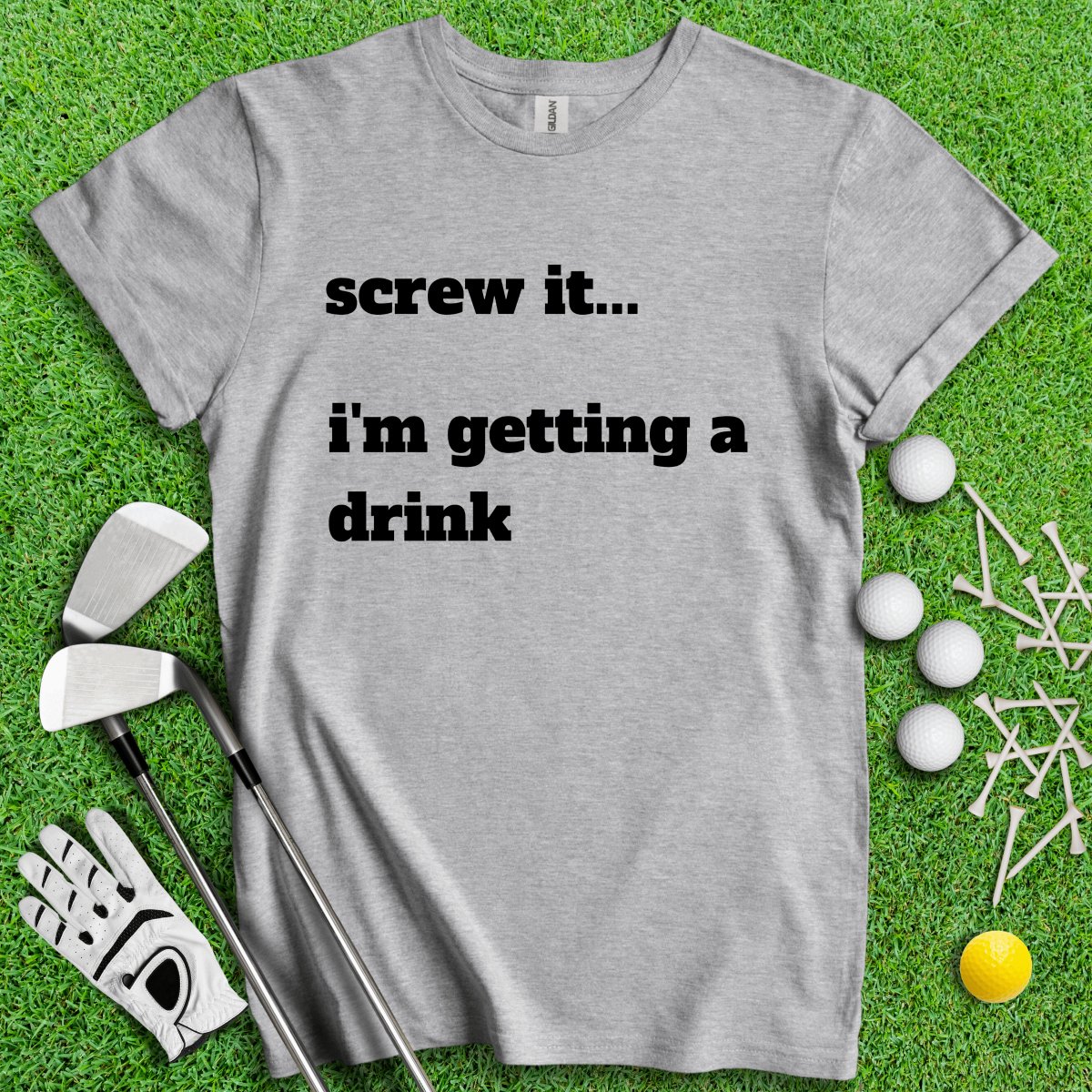 Screw It, I'm Getting A Drink T - Shirt - TeeHee Golf Gear