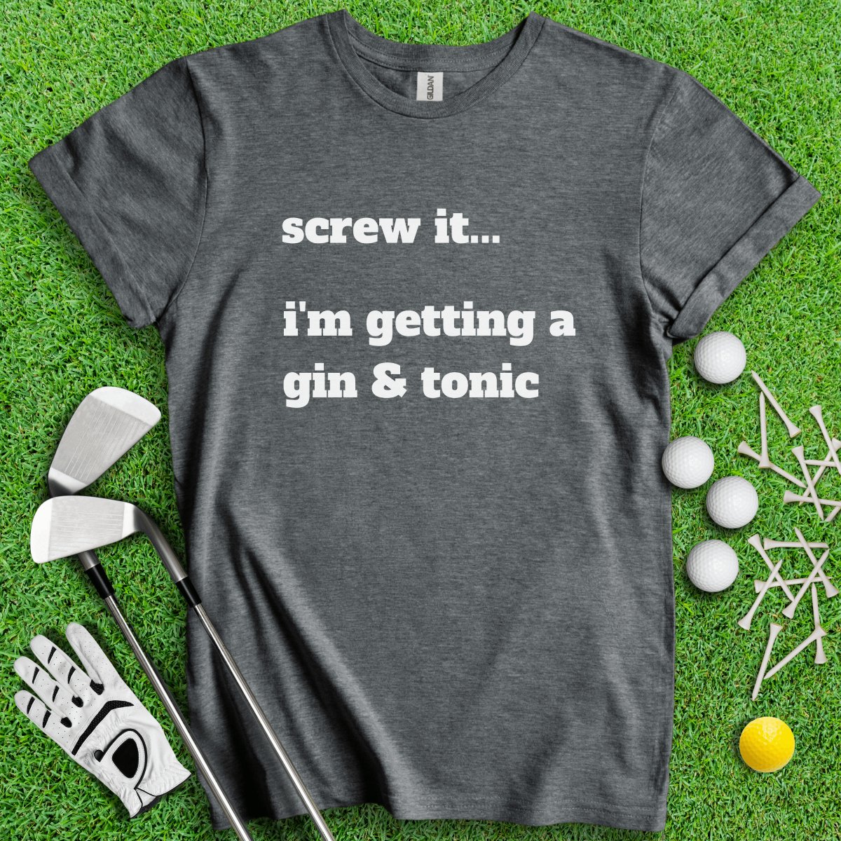 Screw It, I'm Getting A Gin & Tonic T - Shirt - TeeHee Golf Gear