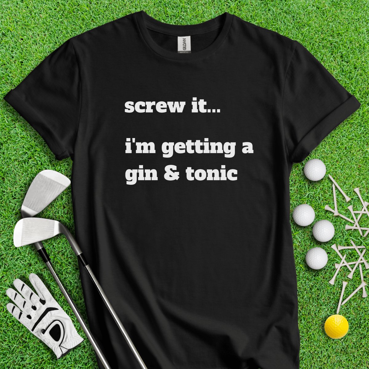 Screw It, I'm Getting A Gin & Tonic T - Shirt - TeeHee Golf Gear