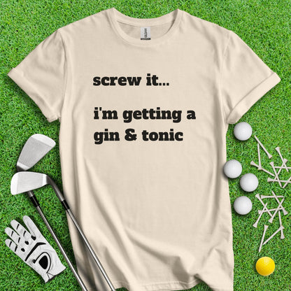 Screw It, I'm Getting A Gin & Tonic T - Shirt - TeeHee Golf Gear