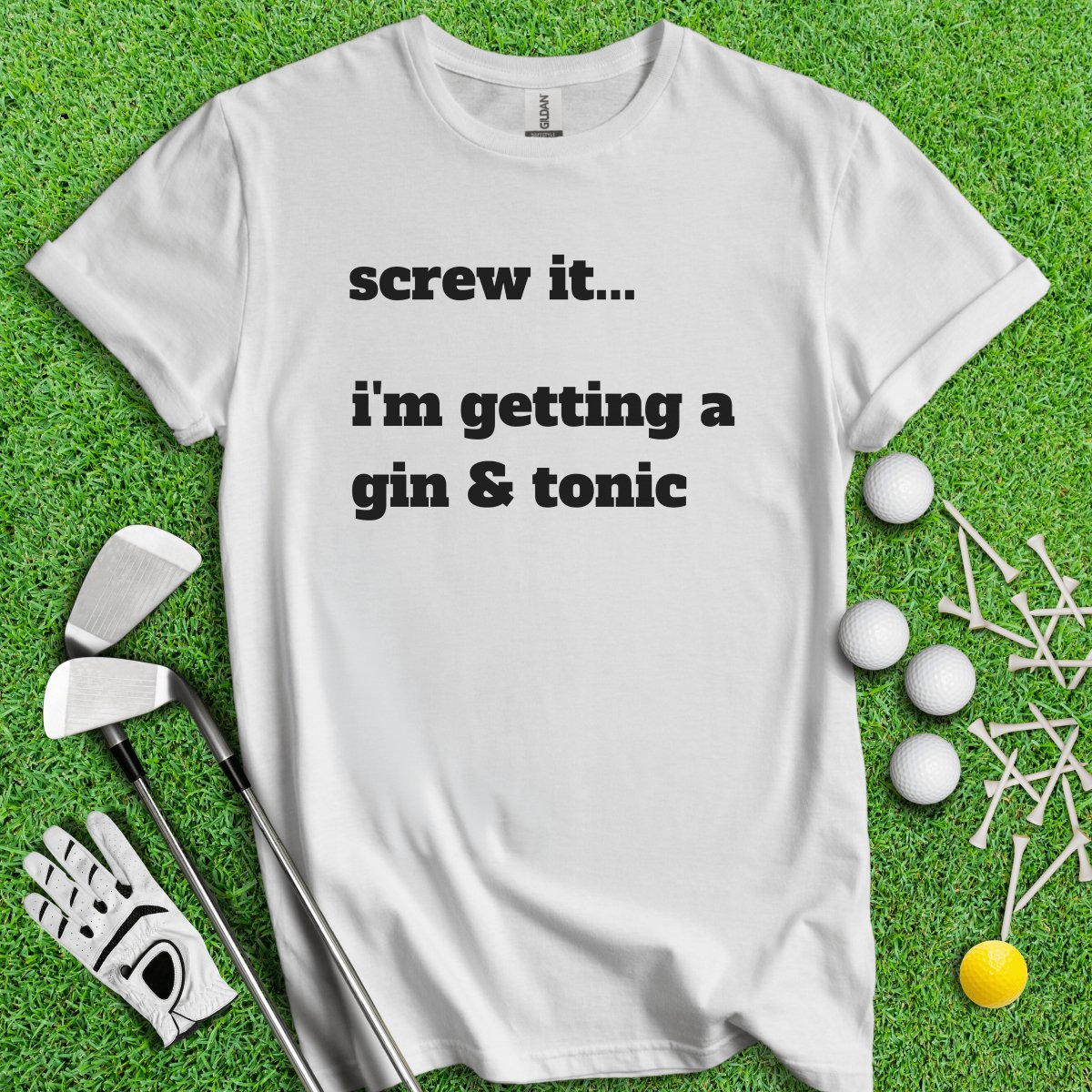 Screw It, I'm Getting A Gin & Tonic T - Shirt - TeeHee Golf Gear