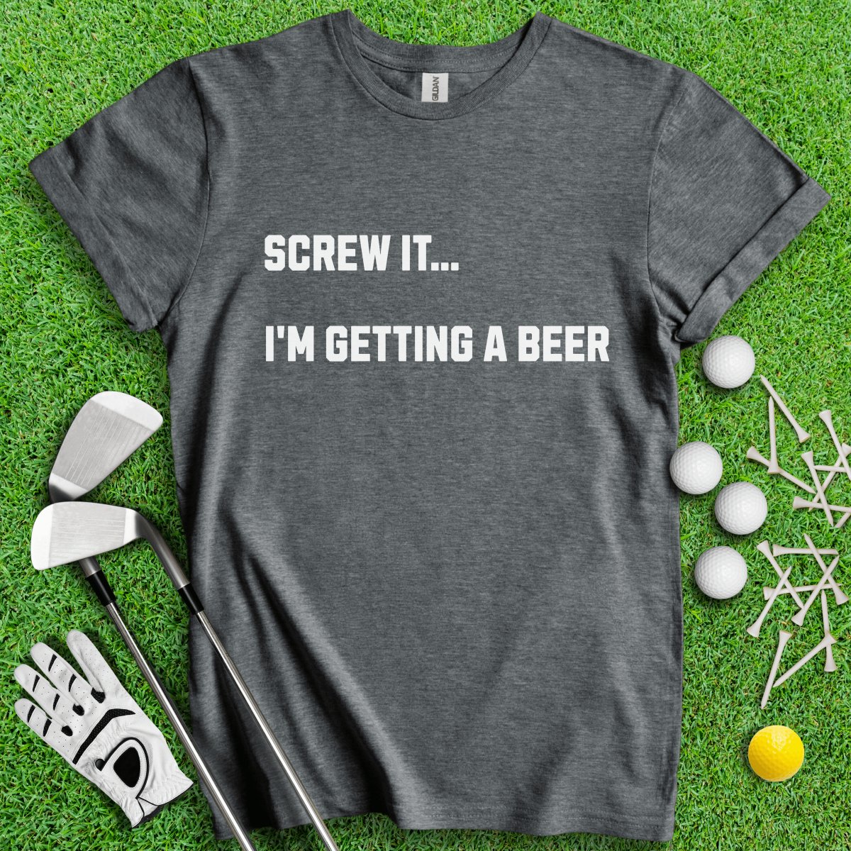 SCREW IT..I'M GETTING A BEER T - Shirt - TeeHee Golf Gear