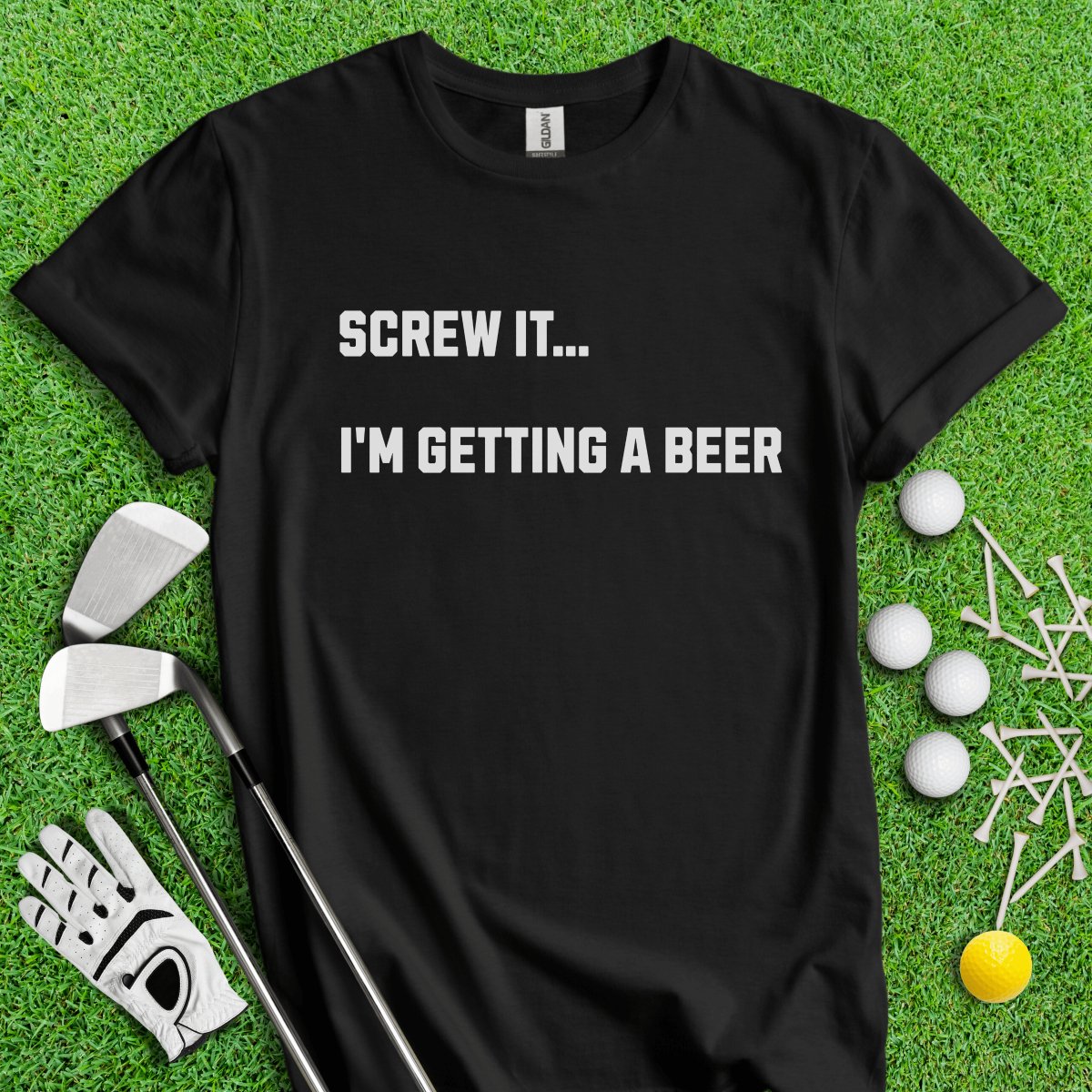 SCREW IT..I'M GETTING A BEER T - Shirt - TeeHee Golf Gear