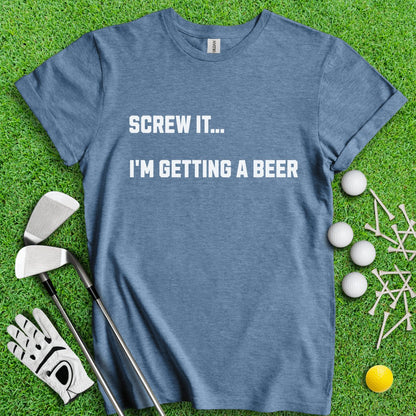 SCREW IT..I'M GETTING A BEER T - Shirt - TeeHee Golf Gear