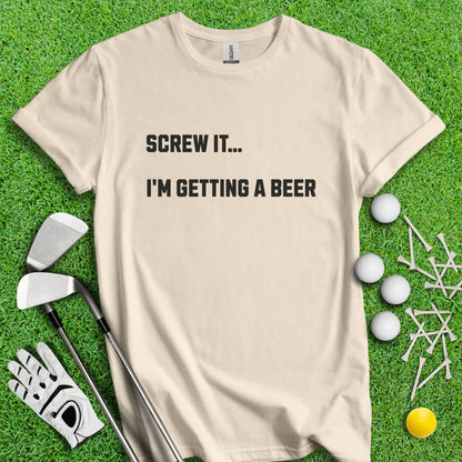 SCREW IT..I'M GETTING A BEER T - Shirt - TeeHee Golf Gear