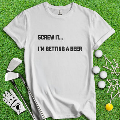 SCREW IT..I'M GETTING A BEER T - Shirt - TeeHee Golf Gear