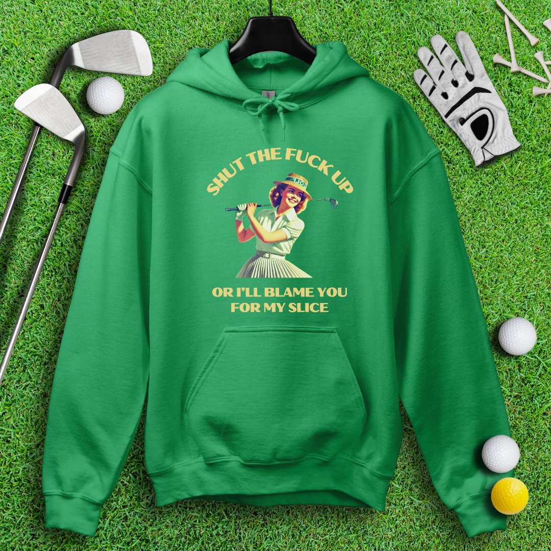 Shut Up Or I'll Blame You For My Slice Hoodie - TeeHee Golf Gear