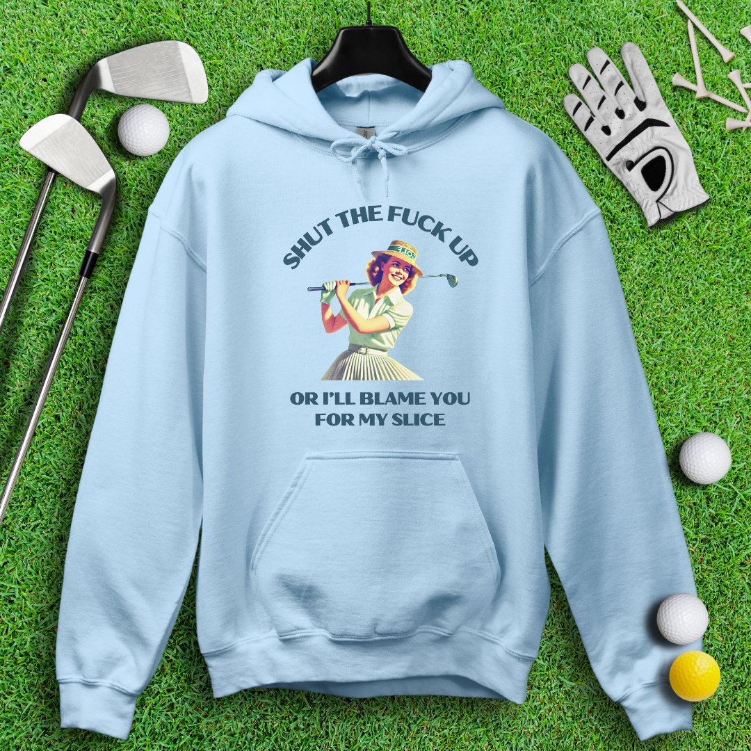 Shut Up Or I'll Blame You For My Slice Hoodie - TeeHee Golf Gear