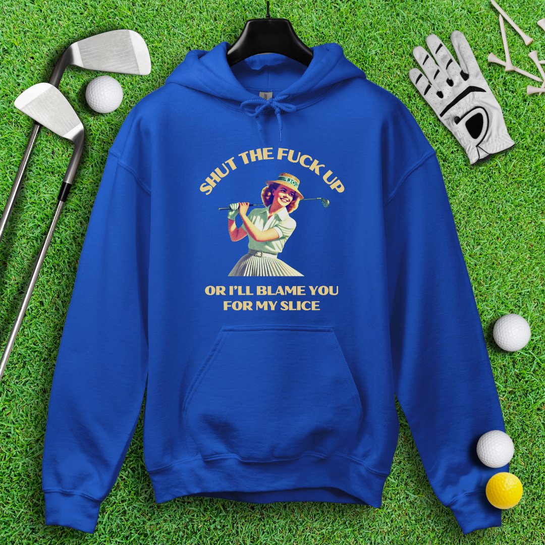 Shut Up Or I'll Blame You For My Slice Hoodie - TeeHee Golf Gear