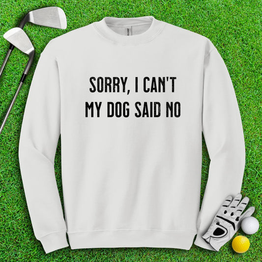 Sorry Can't Dog Said No Crewneck - TeeHee Golf Gear