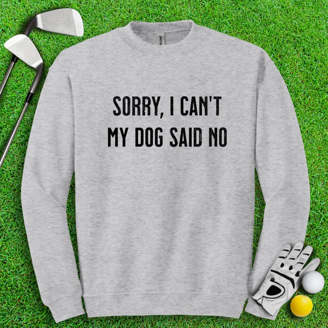 Sorry Can't Dog Said No Crewneck - TeeHee Golf Gear