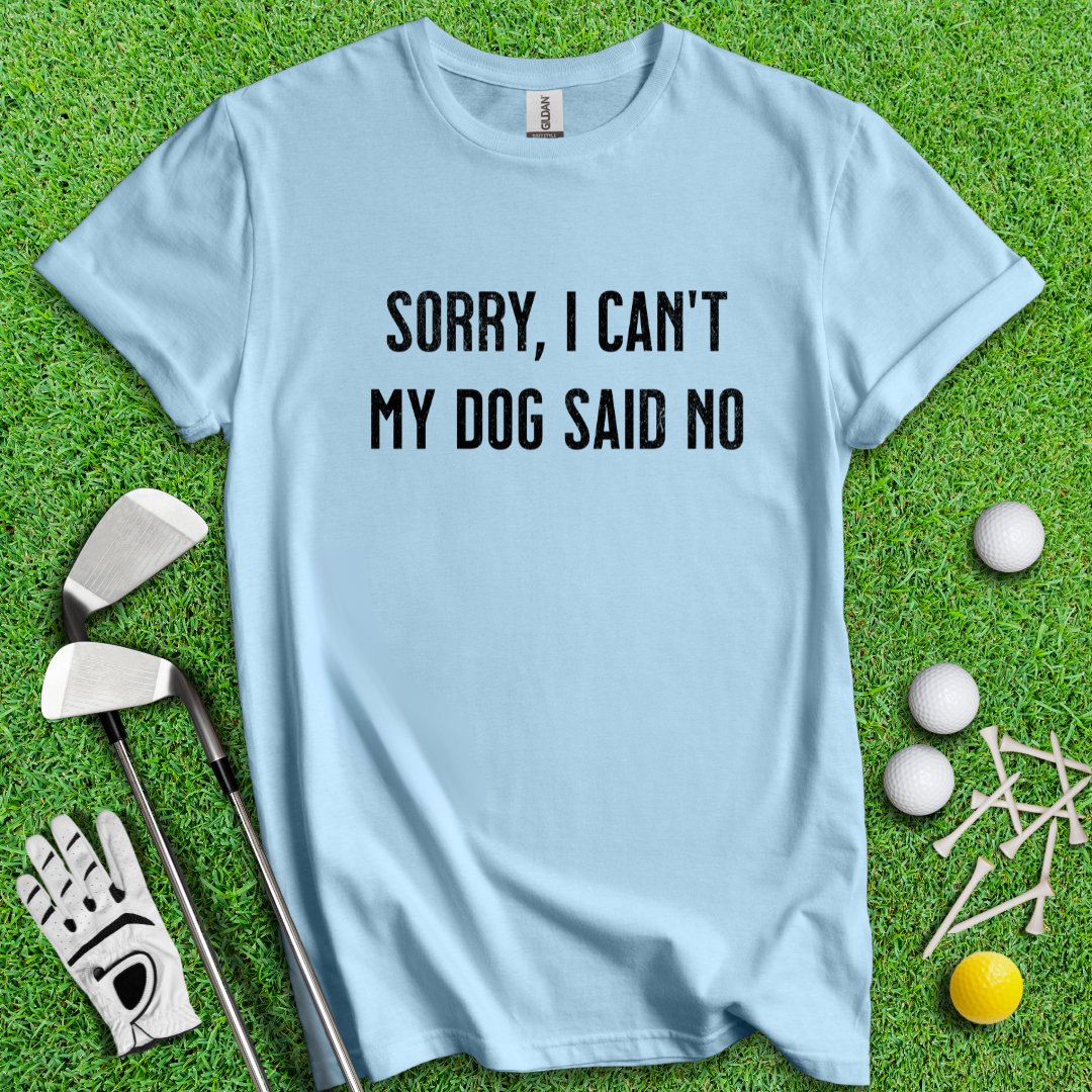 Sorry Can't Dog Said No T-Shirt - TeeHee Golf Gear
