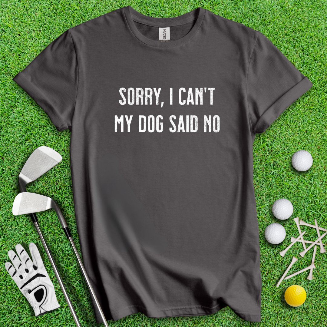 Sorry Can't Dog Said No T-Shirt - TeeHee Golf Gear