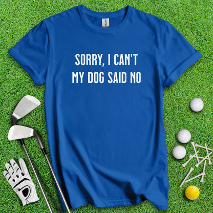 Sorry Can't Dog Said No T-Shirt - TeeHee Golf Gear