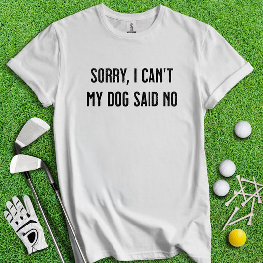 Sorry Can't Dog Said No T-Shirt - TeeHee Golf Gear