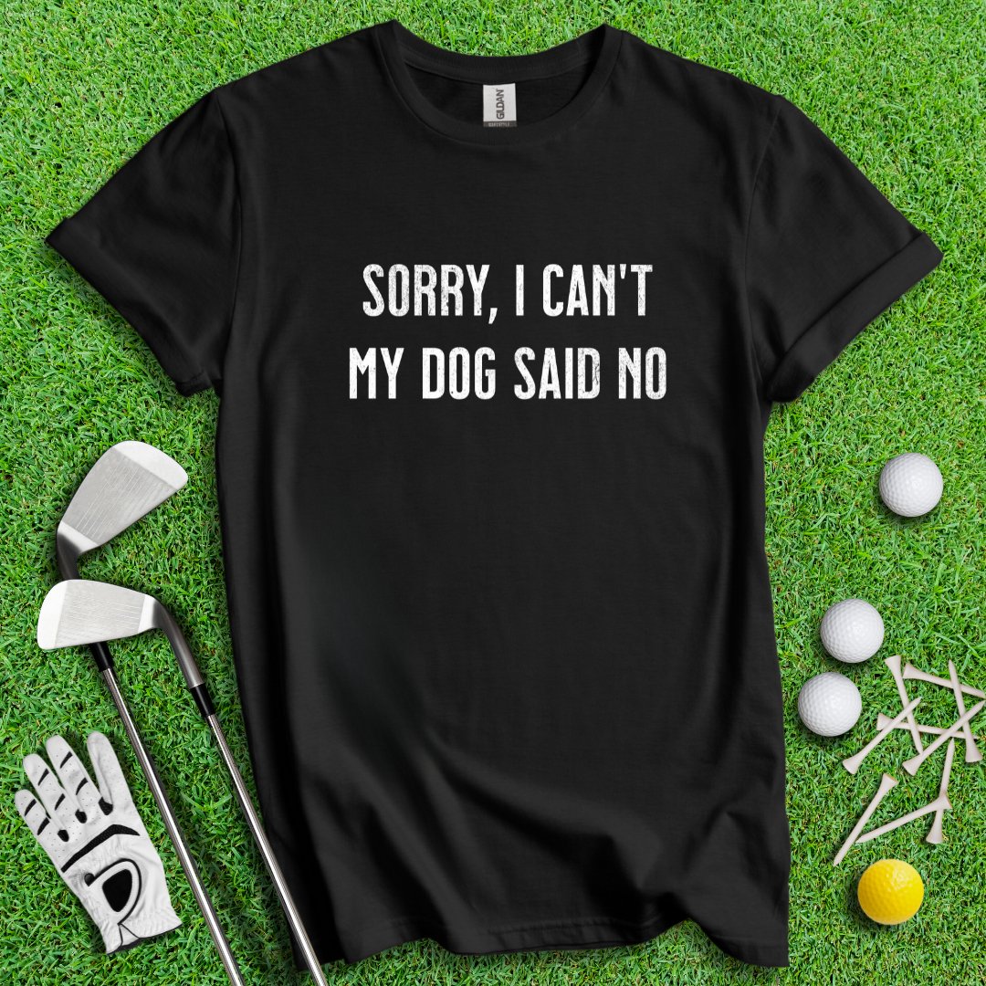 Sorry Can't Dog Said No T-Shirt - TeeHee Golf Gear