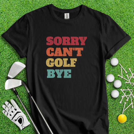 Sorry, Can't, Golf, Bye Funny Golf T - Shirt - TeeHee Golf Gear