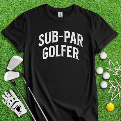 Sub - Par Golfer T - Shirt - TeeHee Golf Gear