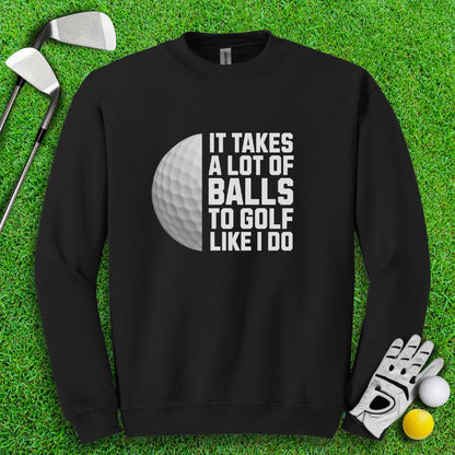 Takes A Lot Of Balls To Golf Like I Do Crewneck - TeeHee Golf Gear