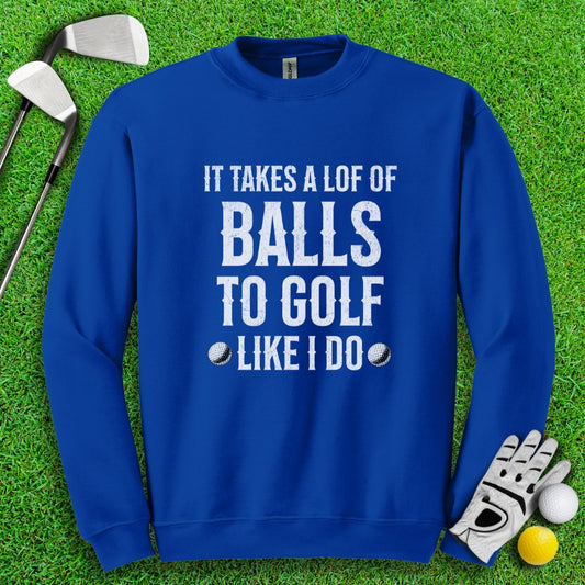 Takes A Lot Of Balls To Golf Like I Do Crewneck - TeeHee Golf Gear