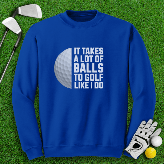 Takes A Lot Of Balls To Golf Like I Do Crewneck - TeeHee Golf Gear