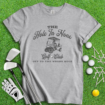 The Hole In None Golf Club T - Shirt - TeeHee Golf Gear