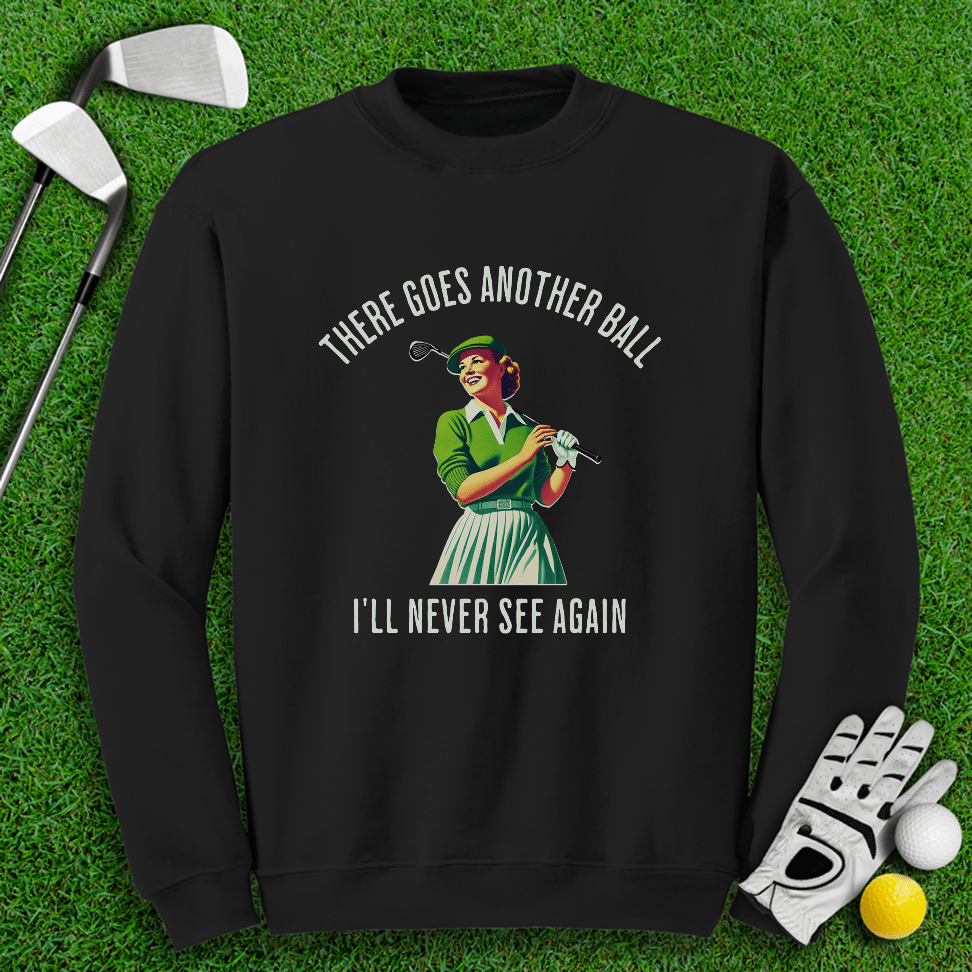 There Goes Another Ball I'll Never Seen Crewneck - TeeHee Golf Gear