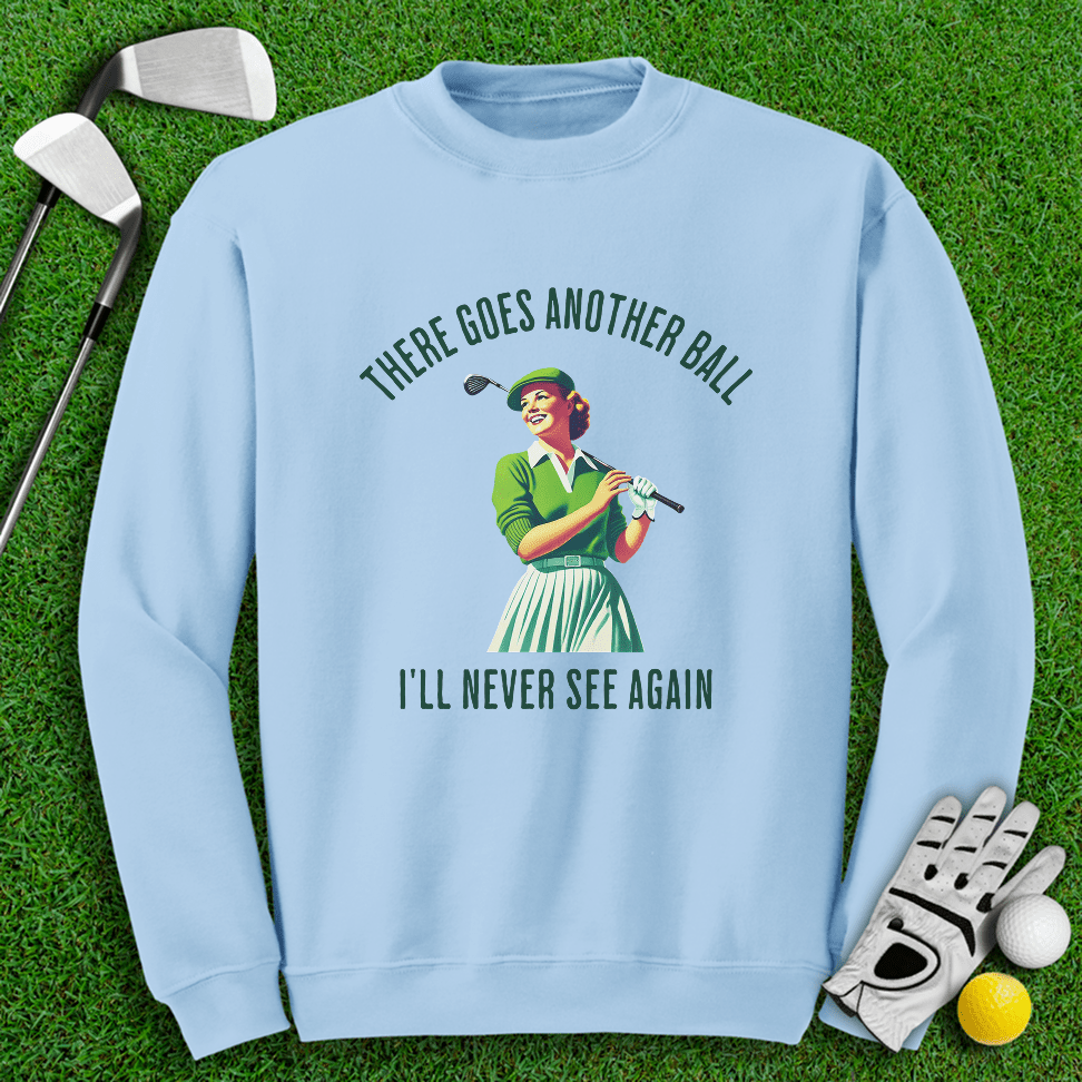 There Goes Another Ball I'll Never Seen Crewneck - TeeHee Golf Gear