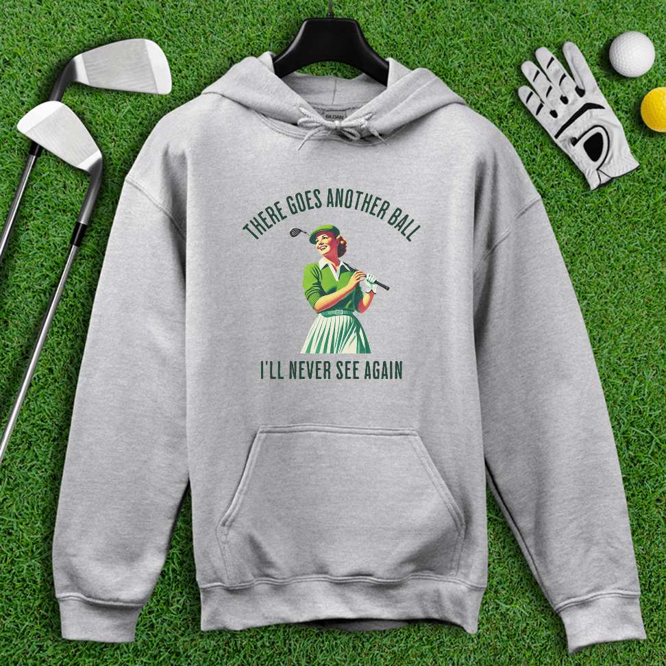There Goes Another Ball I'll Never Seen Hoodie - TeeHee Golf Gear