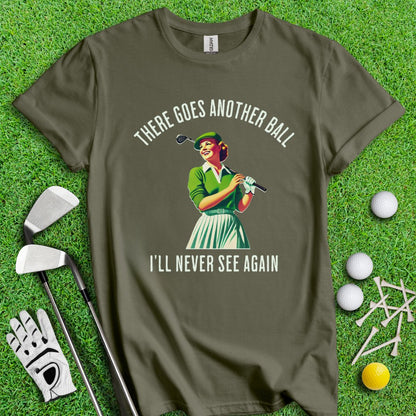 There Goes Another Ball I'll Never Seen T-Shirt - TeeHee Golf Gear