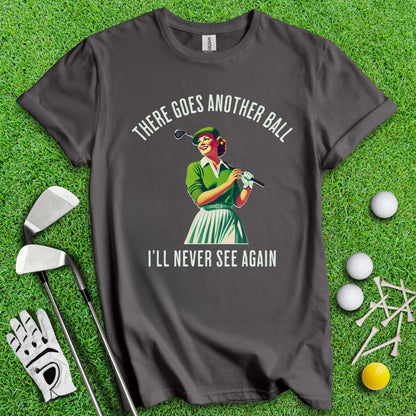 There Goes Another Ball I'll Never Seen T-Shirt - TeeHee Golf Gear