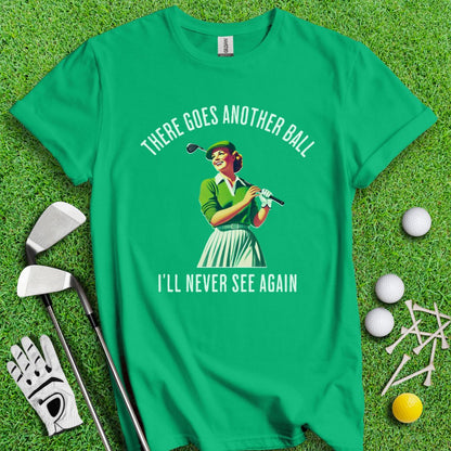 There Goes Another Ball I'll Never Seen T-Shirt - TeeHee Golf Gear