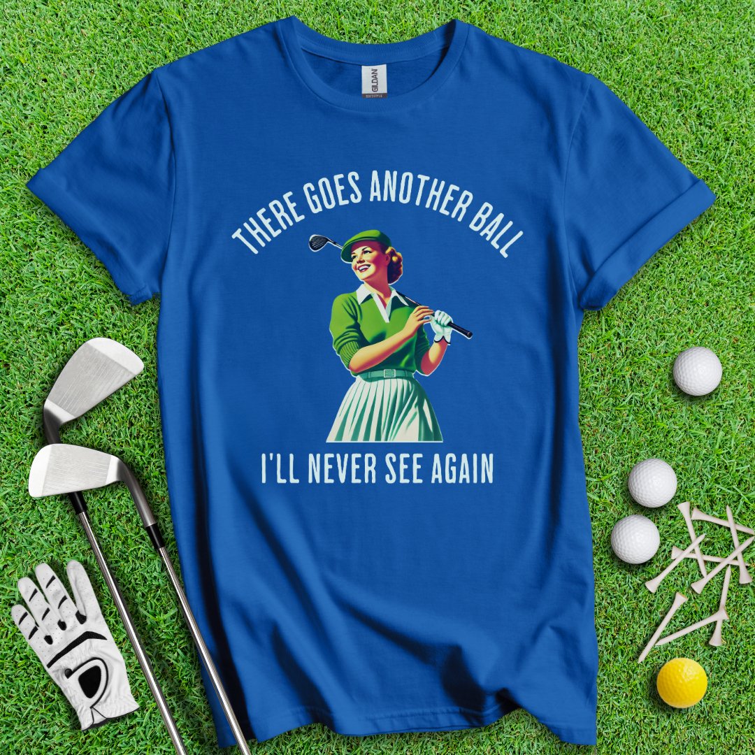 There Goes Another Ball I'll Never Seen T-Shirt - TeeHee Golf Gear