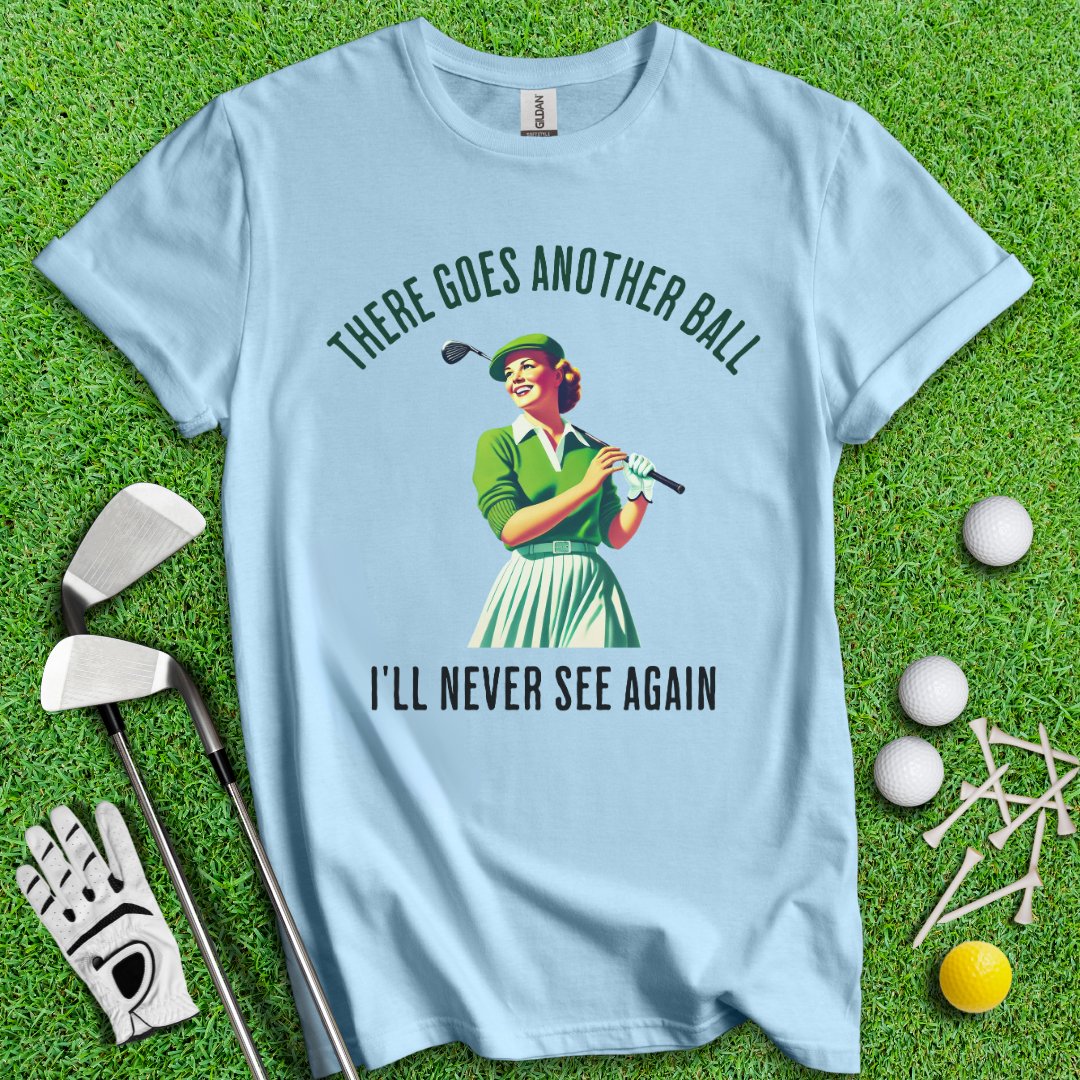 There Goes Another Ball I'll Never Seen T-Shirt - TeeHee Golf Gear