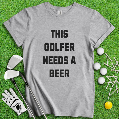 This Golfer Needs A Beer T - Shirt - TeeHee Golf Gear