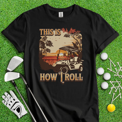 This Is How I Roll T - Shirt - TeeHee Golf Gear