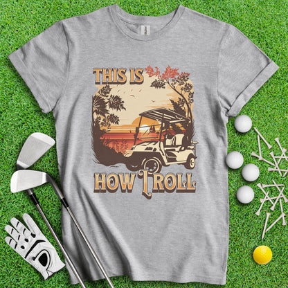 This Is How I Roll T - Shirt - TeeHee Golf Gear