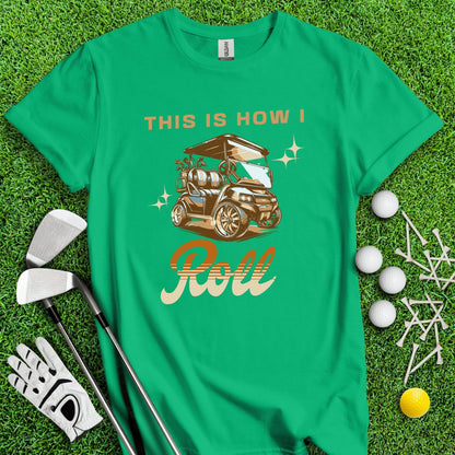 This is How I Roll T - Shirt - TeeHee Golf Gear