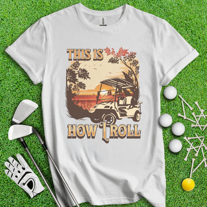 This Is How I Roll T - Shirt - TeeHee Golf Gear