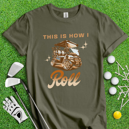 This is How I Roll T - Shirt - TeeHee Golf Gear